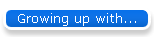 Growing up with...